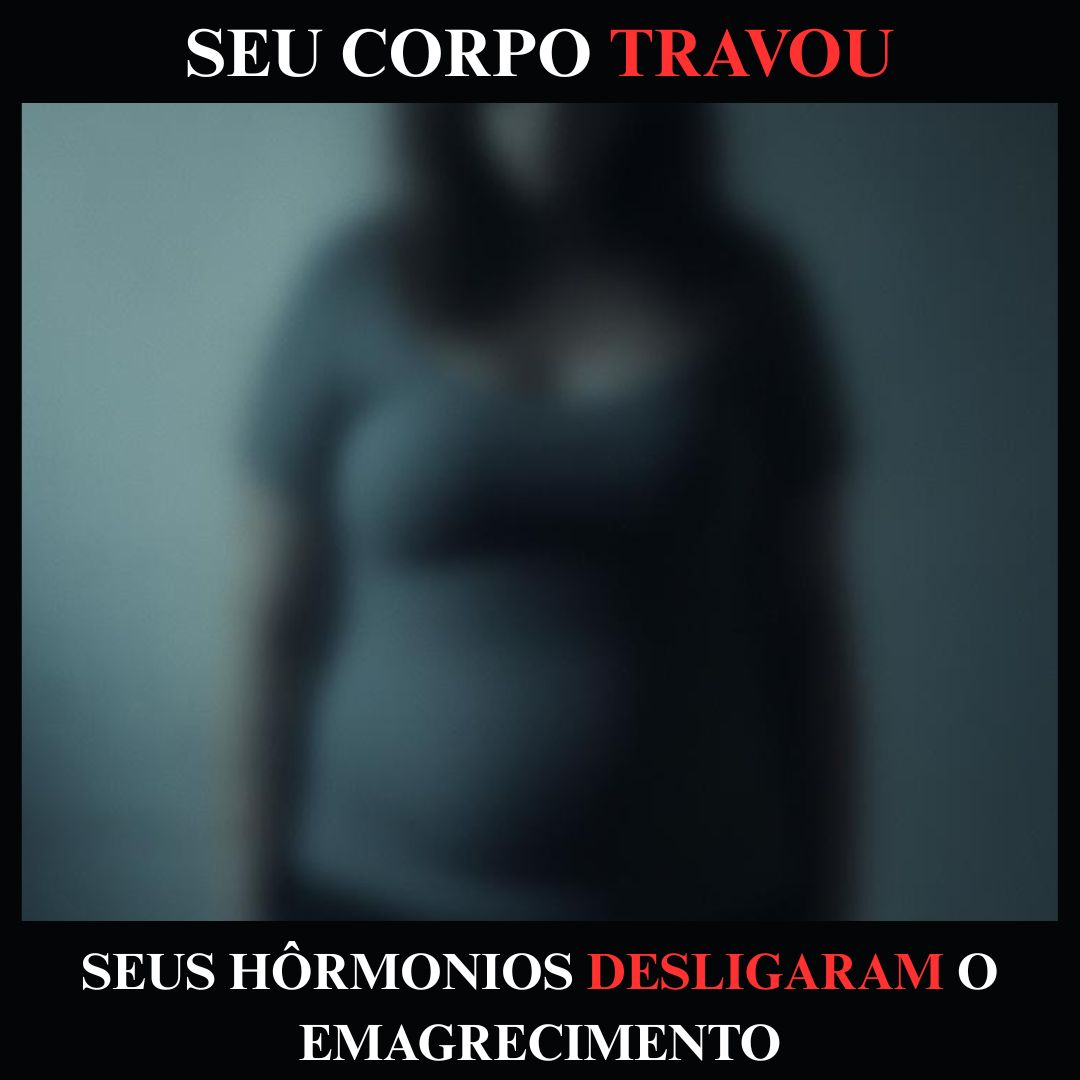 Corpo travou - Hormônios desligaram